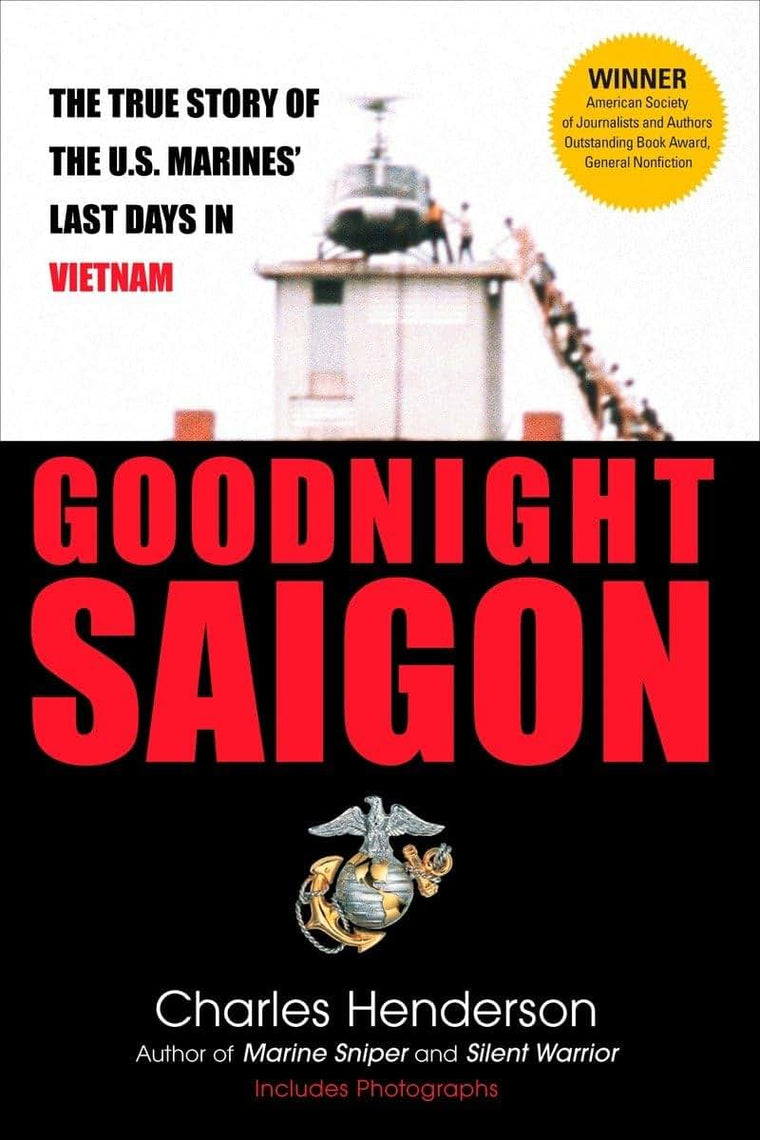 Goodnight Saigon: The True Story of the U.S. Marines' Last Days in Vietnam