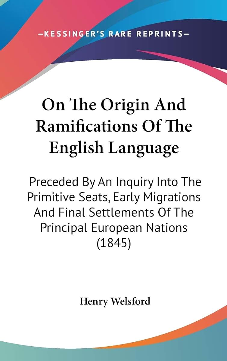 On The Origin And Ramifications Of The English Language: Preceded By An Inquiry Into The Primitive Seats, Early Migrations And Final Settlements Of The Principal European Nations (1845)