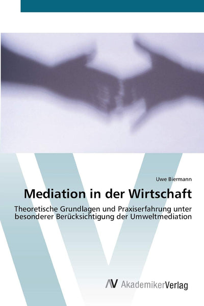 Mediation in der Wirtschaft: Theoretische Grundlagen und Praxiserfahrung unter besonderer Bercksichtigung der Umweltmediation (German Edition)