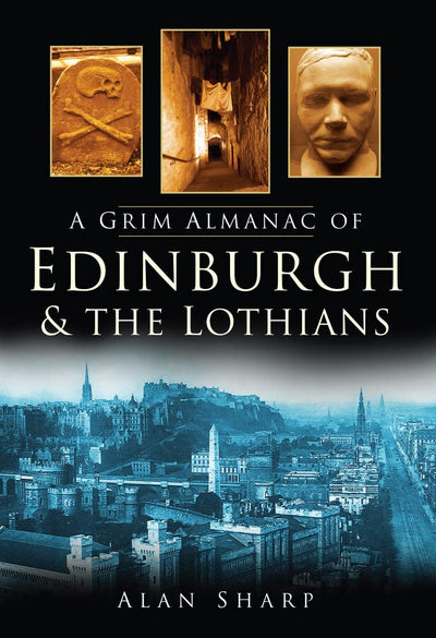 A Grim Almanac of Edinburgh & the Lothians (Grim Almanacs)