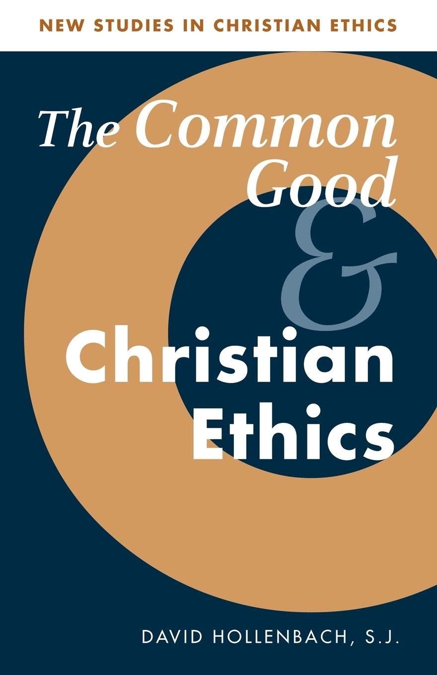 The Common Good and Christian Ethics (New Studies in Christian Ethics, Series Number 22)