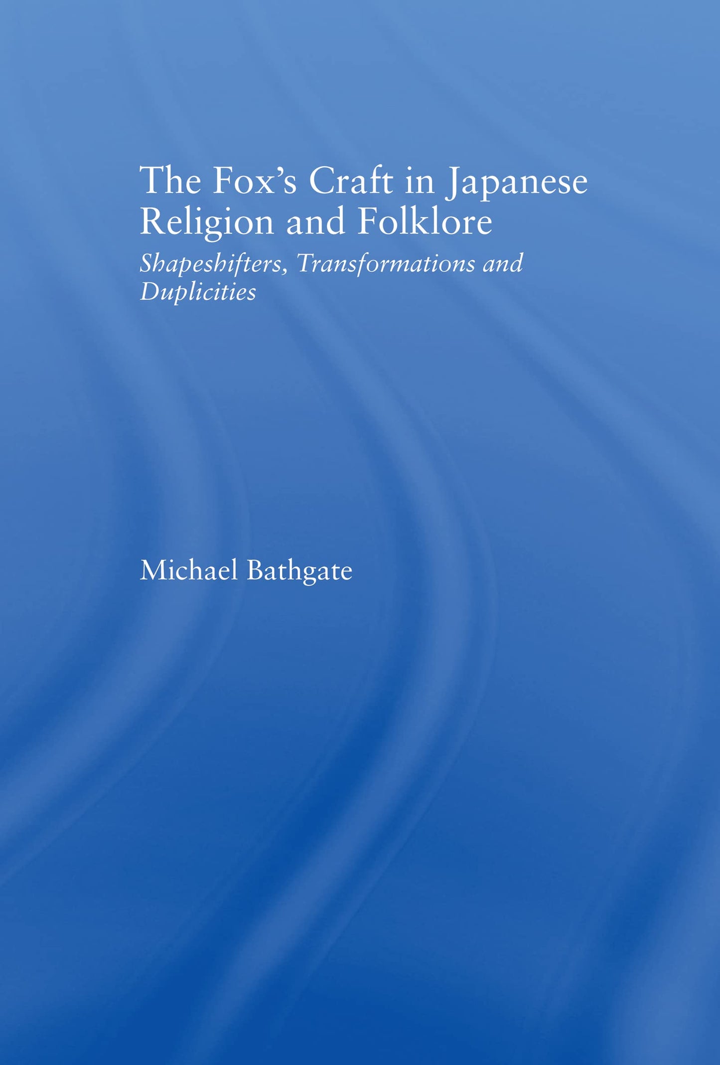 The Fox's Craft in Japanese Religion and Culture: Shapeshifters, Transformations, and Duplicities (Religion in History, Society and Culture)