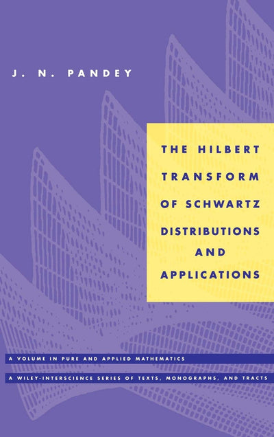 The Hilbert Transform of Schwartz Distributions and Applications (Pure and Applied Mathematics: A Wiley Series of Texts, Monographs and Tracts)