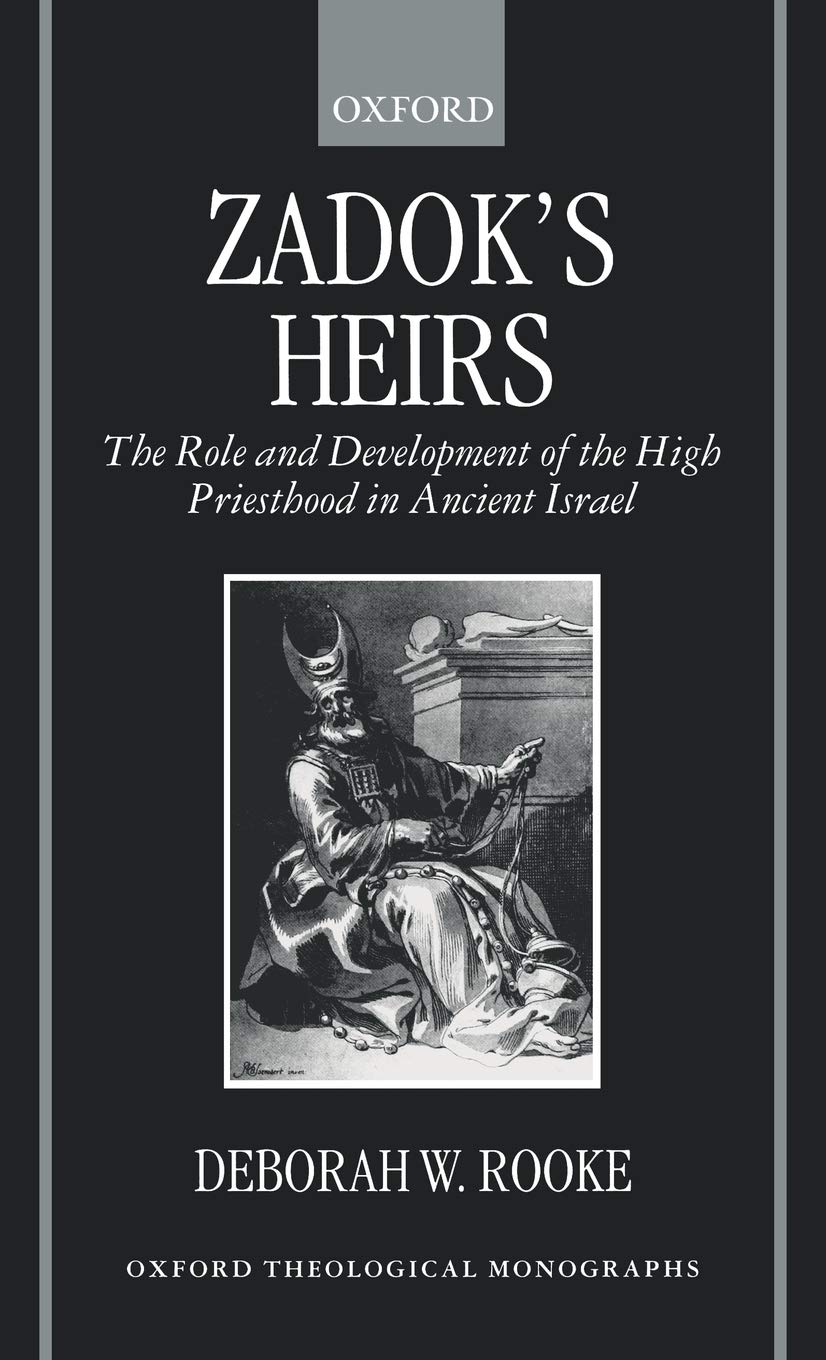 Zadok's Heirs: The Role and Development of the High Priesthood in Ancient Israel (Oxford Theology and Religion Monographs)