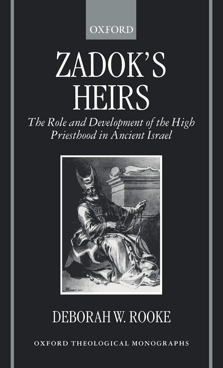 Zadok's Heirs: The Role and Development of the High Priesthood in Ancient Israel (Oxford Theology and Religion Monographs)