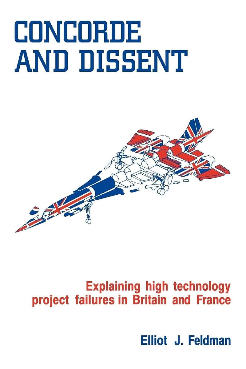 Concorde and Dissent: Explaining High Technology Project Failures in Britain and France