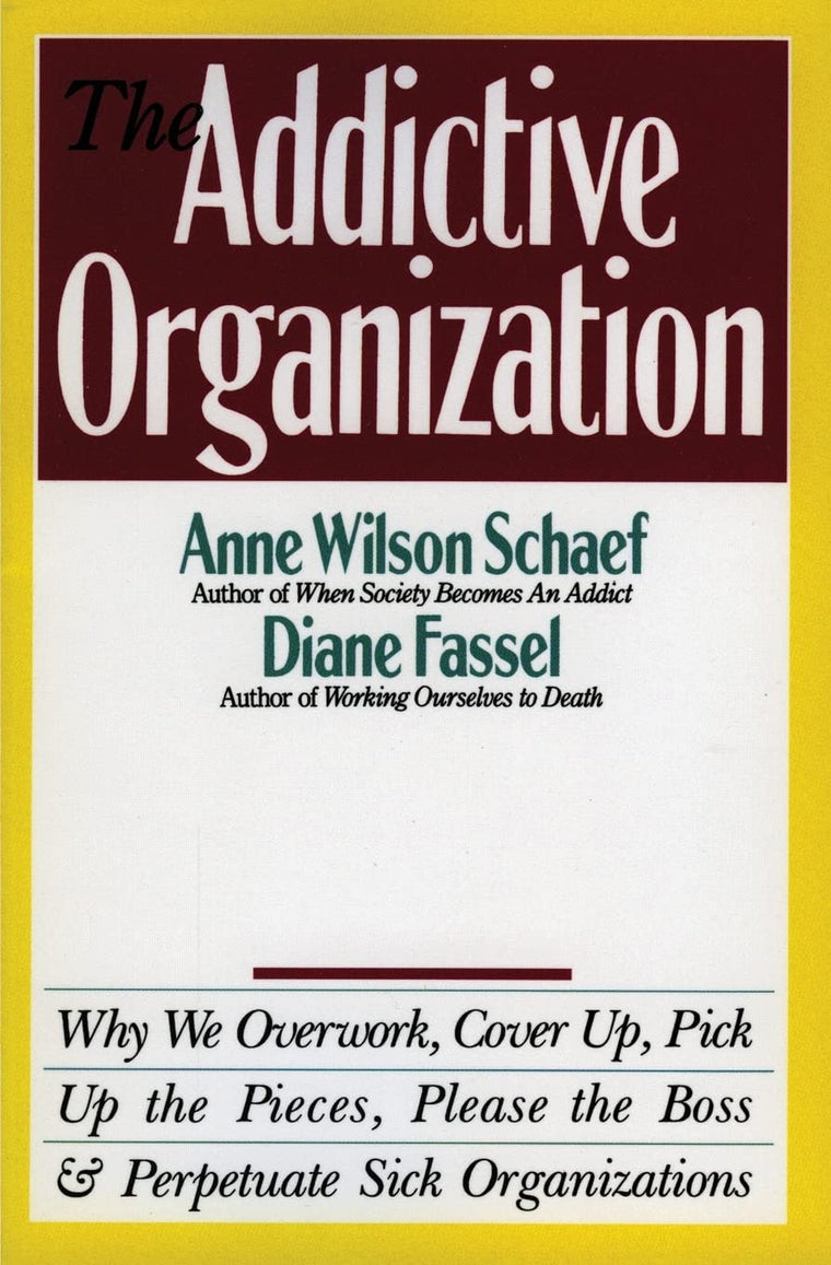 The Addictive Organization: Why We Overwork, Cover Up, Pick