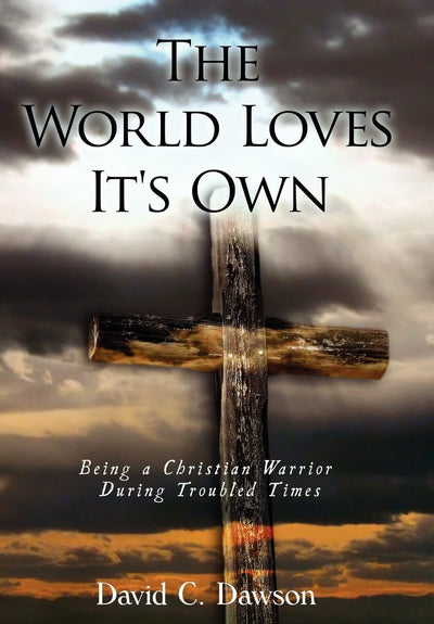 The World Loves It's Own: Being a Christian Warrior During Troubled Times