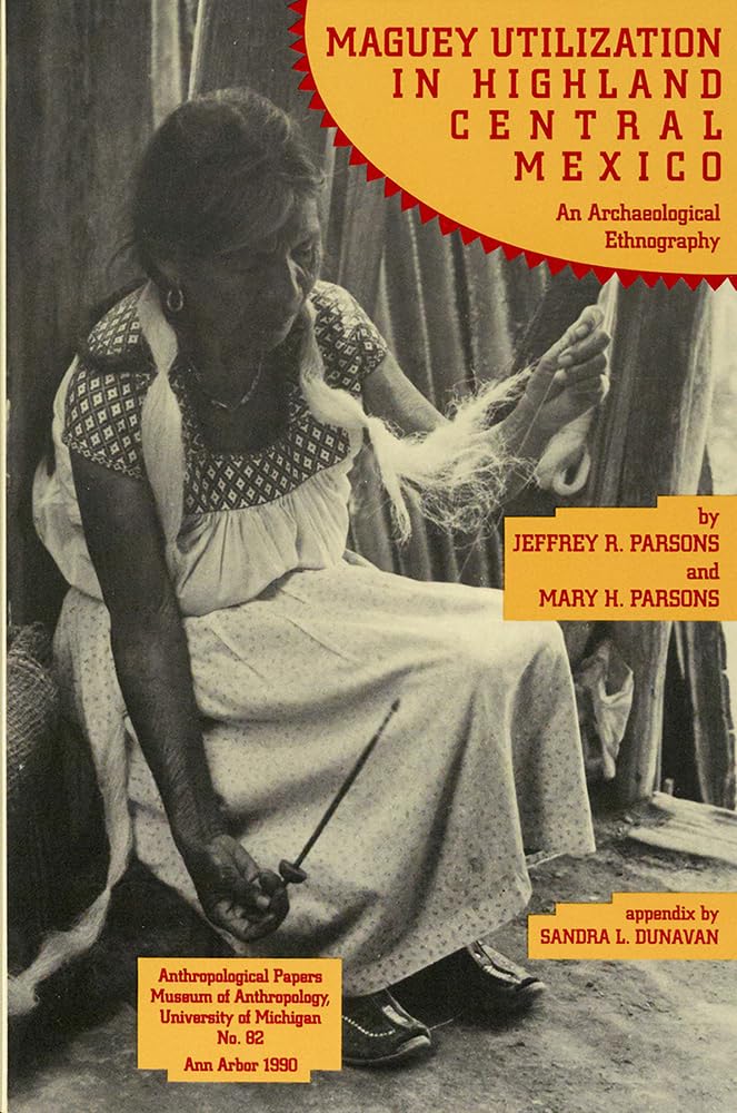Maguey Utilization in Highland Central Mexico: An Archaeological Ethnography (Anthropological Papers Series) (Volume 82)