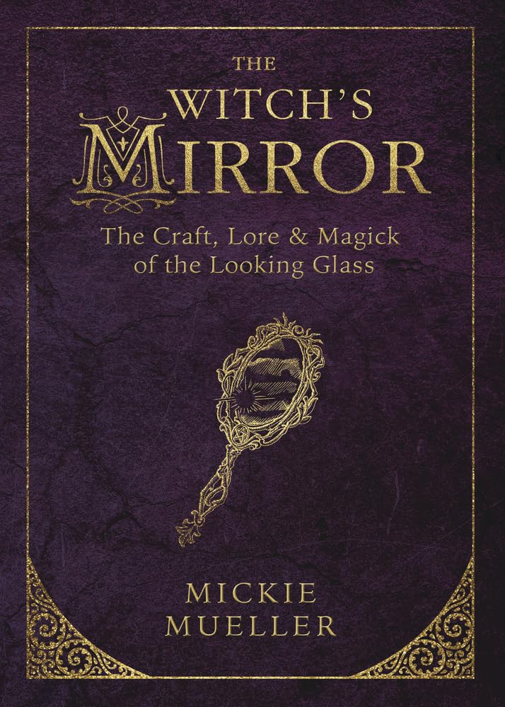 The Witch's Mirror: The Craft, Lore & Magick of the Looking