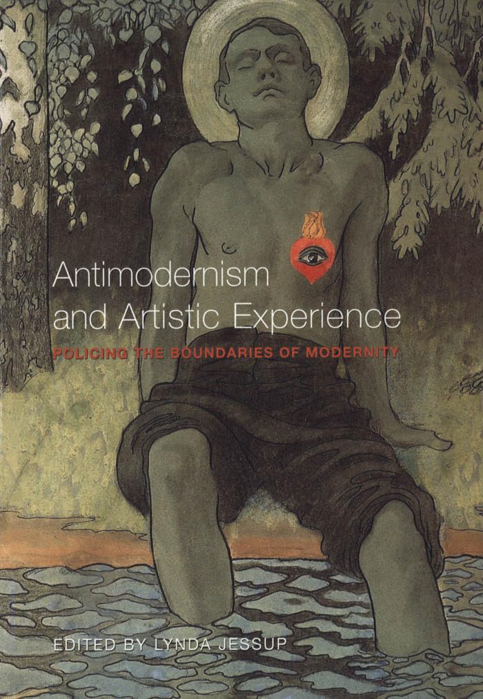 Antimodernism and Artistic Experience: Policing the Boundaries of Modernity (Heritage)