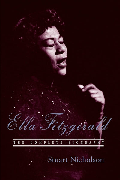 Ella Fitzgerald: The Complete Biography of First Lady of Jazz, Updated Edition