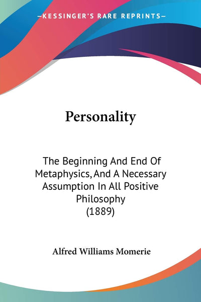 Personality: The Beginning And End Of Metaphysics, And A Necessary Assumption In All Positive Philosophy (1889)