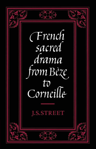 French Sacred Drama from Bze to Corneille: Dramatic Forms and their Purposes in the Early Modern Theatre