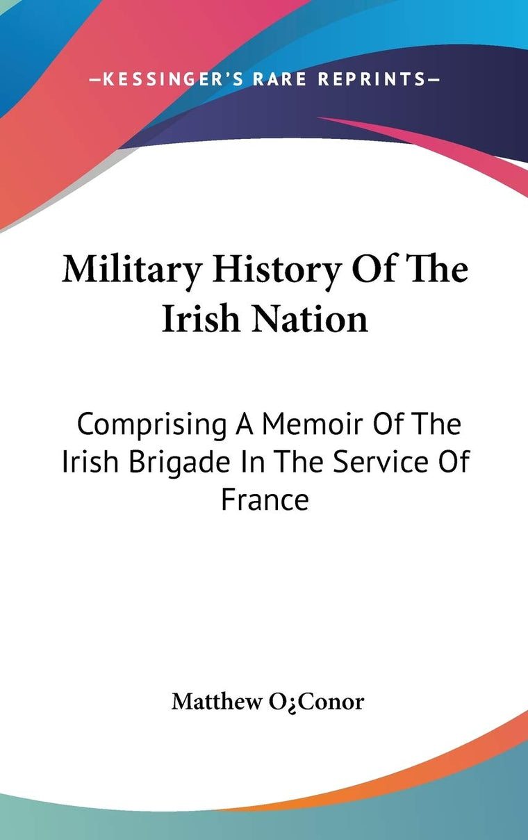 Military History Of The Irish Nation: Comprising A Memoir Of The Irish Brigade In The Service Of France