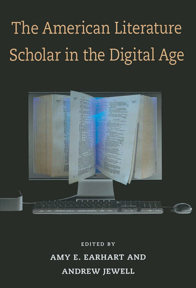 The American Literature Scholar in the Digital Age (Editorial Theory And Literary Criticism)