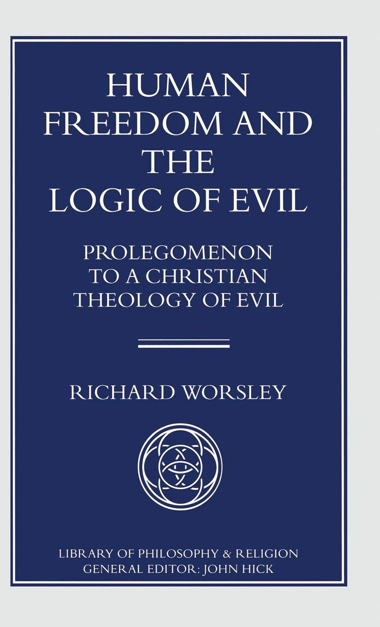 Human Freedom and the Logic of Evil: Prolegomenon to a Christian Theology of Evil (Library of Philosophy and Religion)