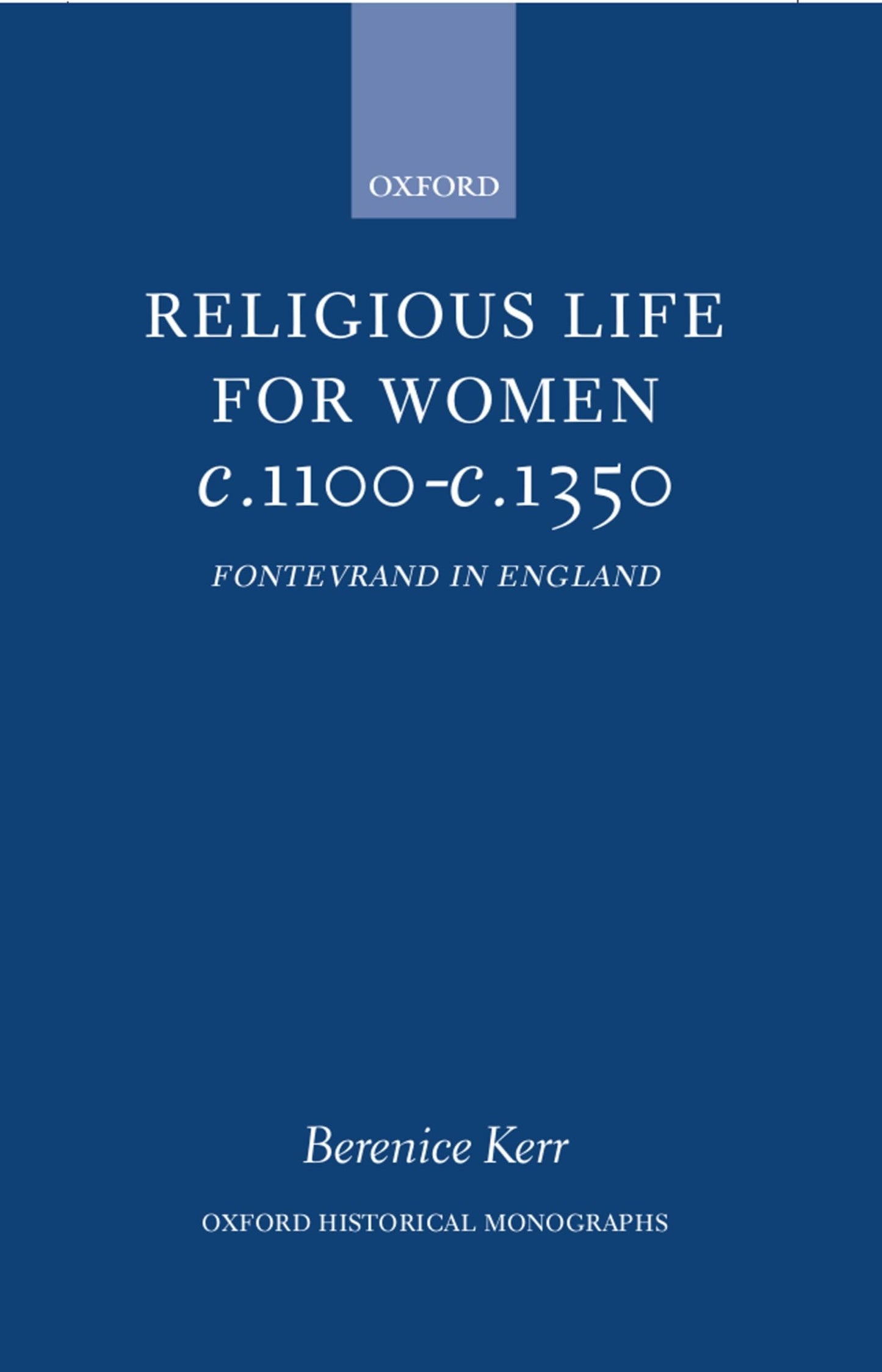 Religious Life for Women c. 1100 - c. 1350: Fontevraud in England (Oxford Historical Monographs)