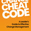 The Change Cheat Code: A Leader?s Guide to Effective Change Management