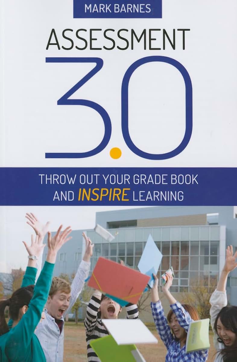 Assessment 3.0: Throw Out Your Grade Book and Inspire Learning