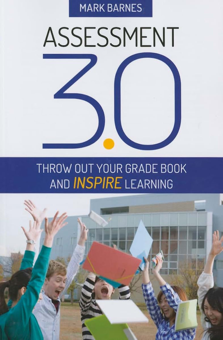 Assessment 3.0: Throw Out Your Grade Book and Inspire Learning