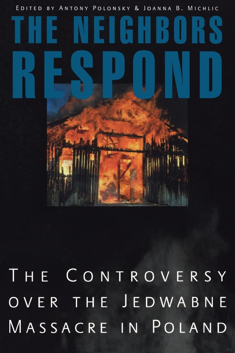 The Neighbors Respond: The Controversy over the Jedwabne Massacre in Poland