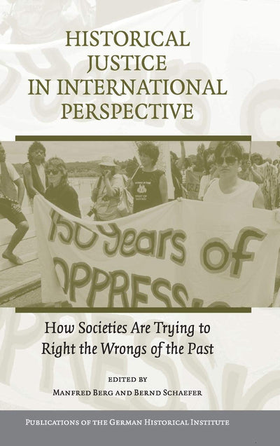 Historical Justice in International Perspective: How Societies Are Trying to Right the Wrongs of the Past (Publications of the German Historical Institute)