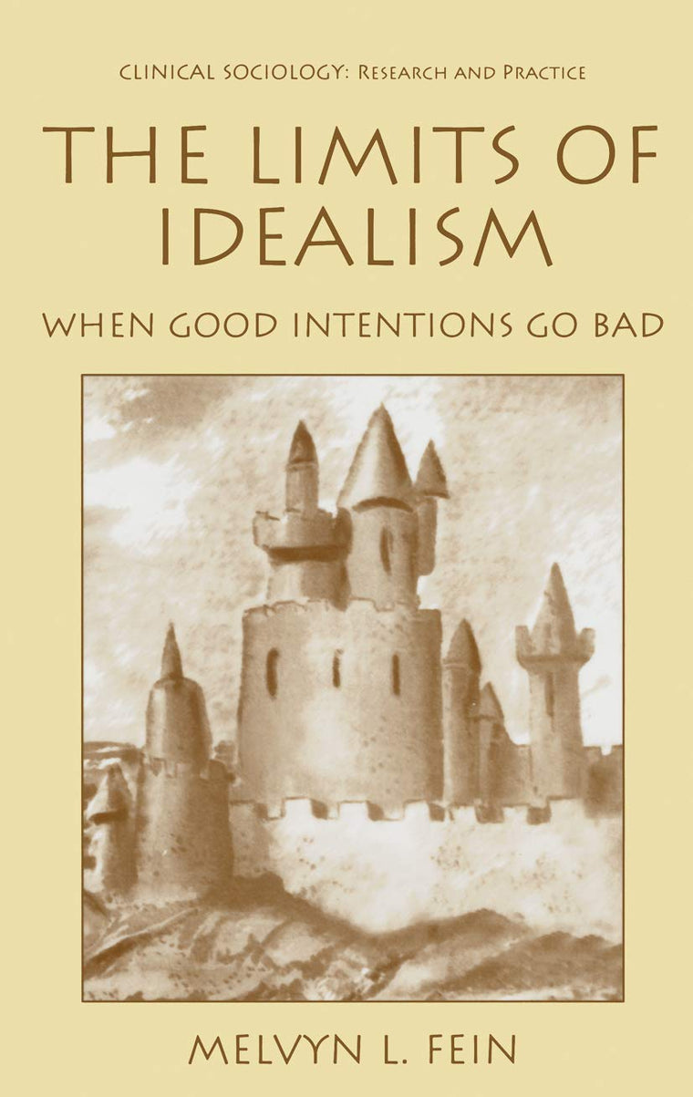 The Limits of Idealism: When Good Intentions Go Bad (Clinical Sociology: Research and Practice)