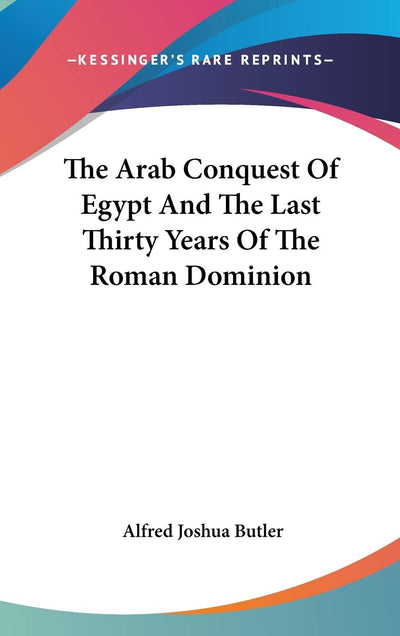 The Arab Conquest Of Egypt And The Last Thirty Years Of The Roman Dominion