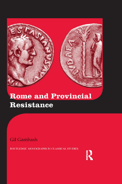 Rome and Provincial Resistance (Routledge Monographs in Classical Studies)