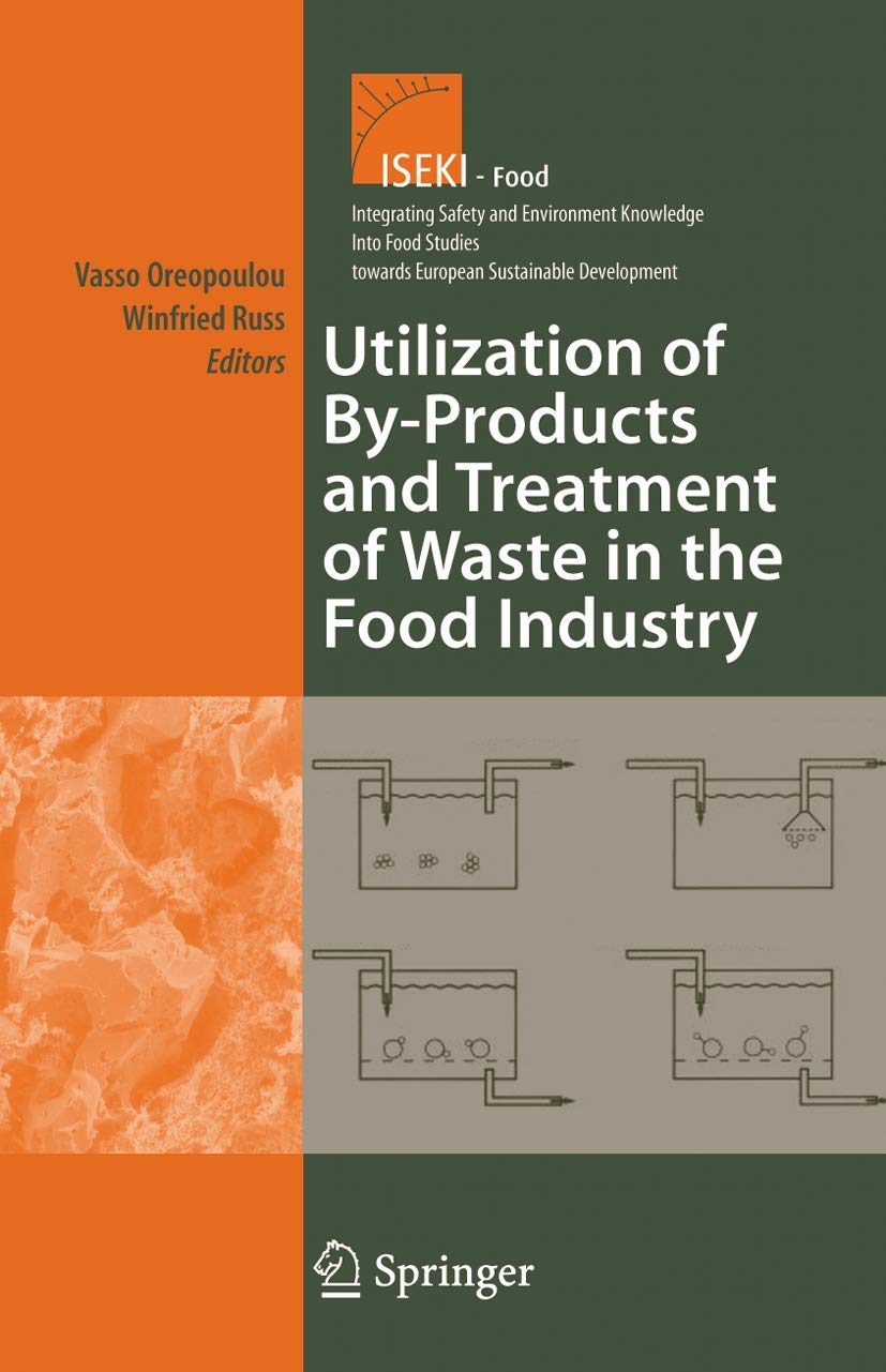 Utilization of By-Products and Treatment of Waste in the Food Industry (Integrating Food Science and Engineering Knowledge Into the Food Chain, 3)