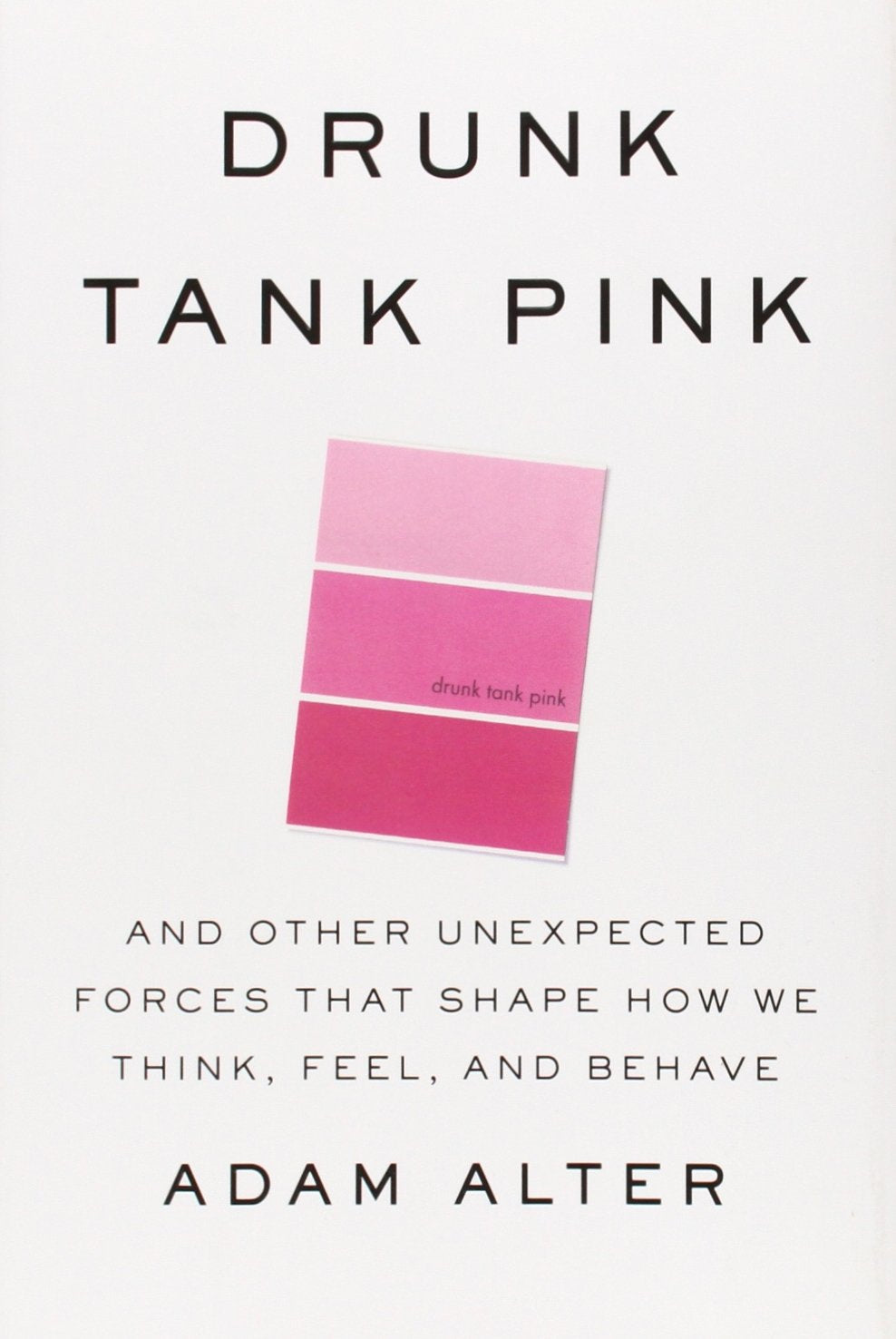 Drunk Tank Pink: And Other Unexpected Forces that Shape How We Think, Feel, and Behave