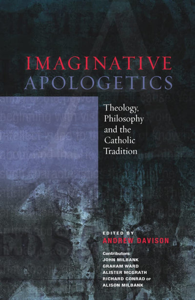 Imaginative Apologetics: Theology, Philosophy And The Catholic Tradition