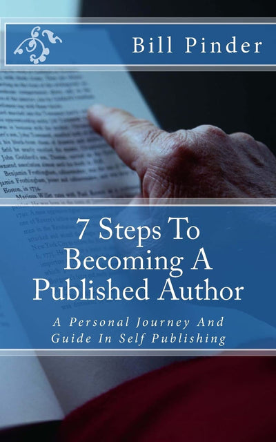 7 Steps To Becoming A Published Author: A Personal Journey And Guide In Self Publishing