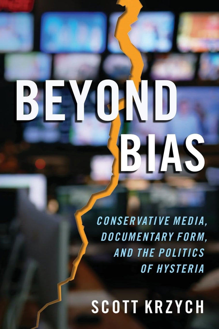 Beyond Bias: Conservative Media, Documentary Form, and the Politics of Hysteria