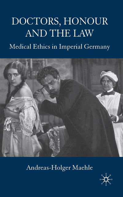 Doctors, Honour and the Law: Medical Ethics in Imperial Germany