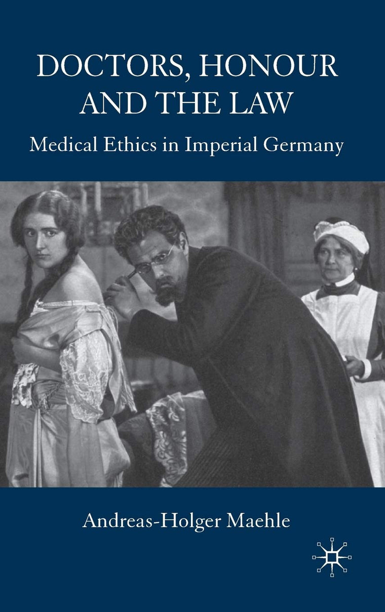 Doctors, Honour and the Law: Medical Ethics in Imperial Germany