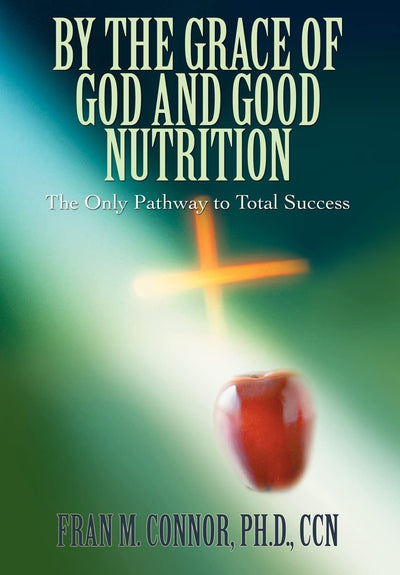 By the Grace of God and Good Nutrition: The Only Pathway to Total Success