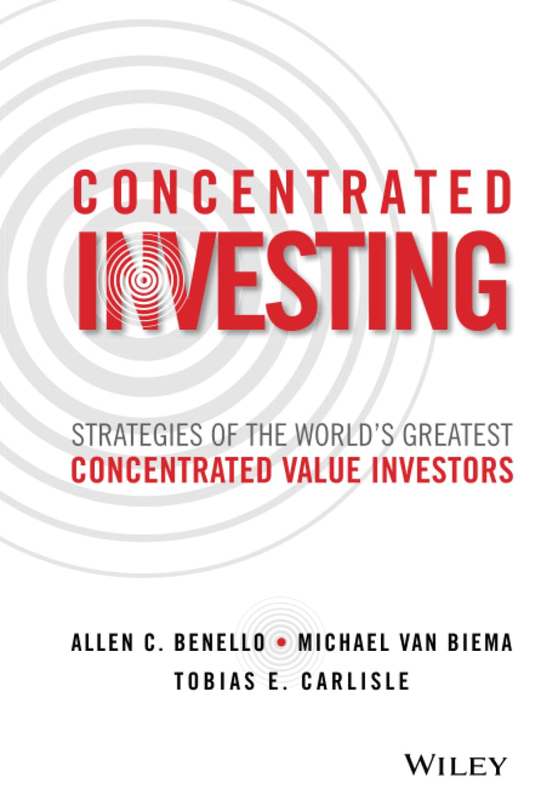 Concentrated Investing: Strategies of the World's Greatest Concentrated Value Investors