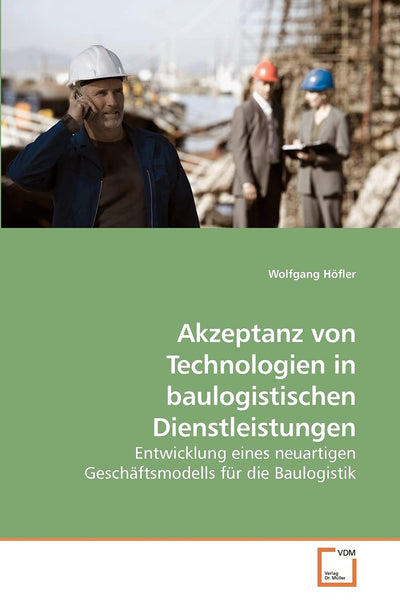 Akzeptanz von Technologien in baulogistischen Dienstleistungen: Entwicklung eines neuartigen Geschftsmodells fr die Baulogistik (German Edition)