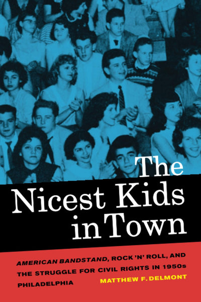 Nicest Kids in Town: American Bandstand, Rock 'n' Roll, and the Struggle for Civil Rights in 1950s Philadelphia (Volume 32)