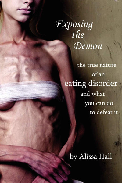 Exposing the Demon: The True Nature of an Eating Disorder and What You Can Do to Defeat It