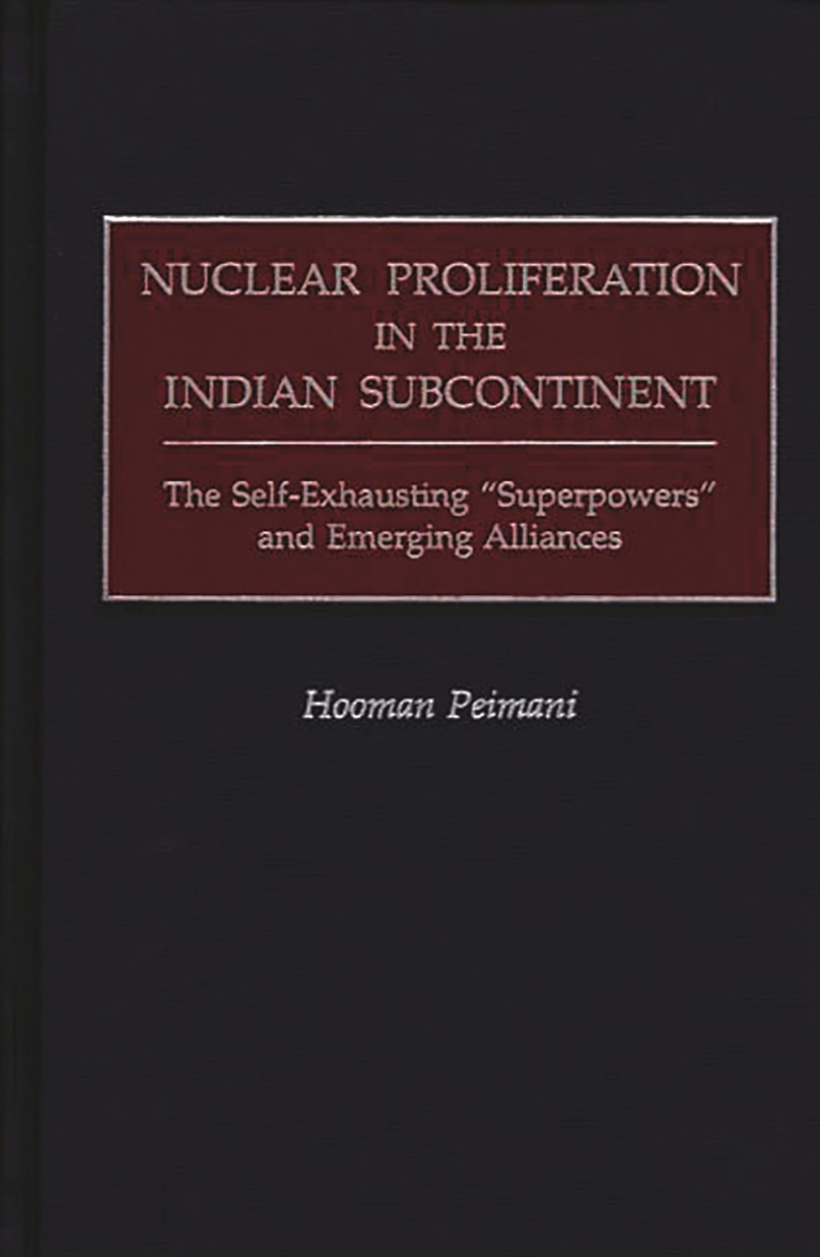 Nuclear Proliferation in the Indian Subcontinent: The Self-Exhausting Superpowers and Emerging Alliances (Praeger Security International)