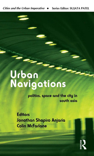 Urban Navigations: Politics, Space and the City in South Asia (Cities and the Urban Imperative)