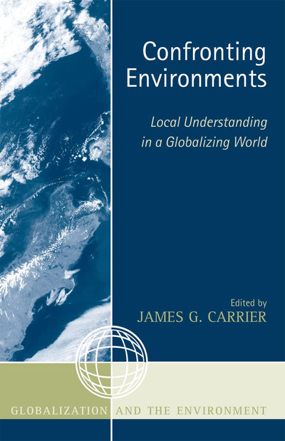 Confronting Environments: Local Understanding in a Globalizing World (Globalization and the Environment)