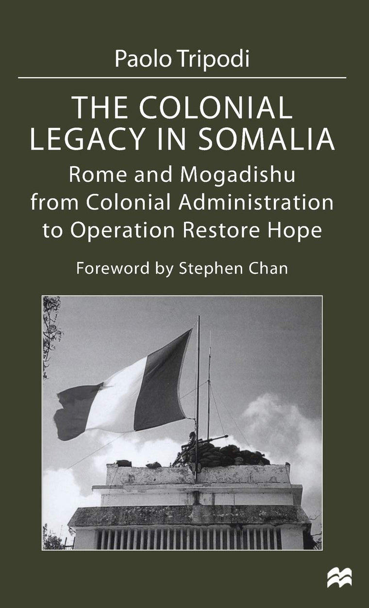 The Colonial Legacy in Somalia: Rome and Mogadishu: from Colonial Administration to Operation Restore Hope