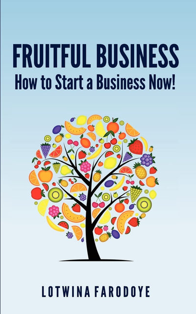 Fruitful Business: How to Start a Business Now!