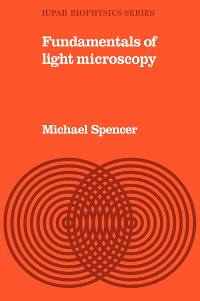 Fundamentals of Light Microscopy (IUPAB Biophysics Series, Series Number 6)