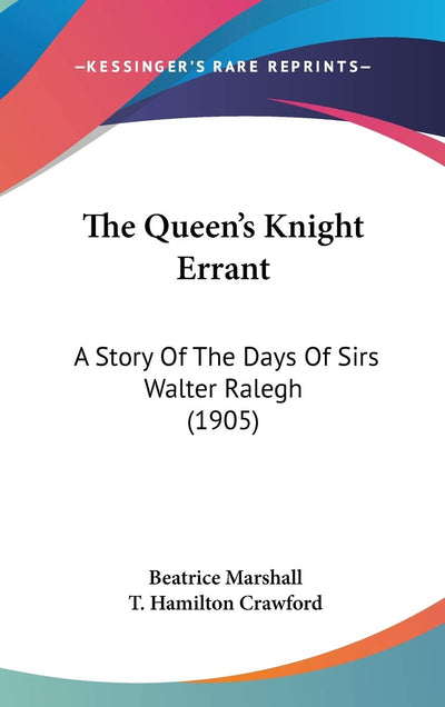 The Queen's Knight Errant: A Story Of The Days Of Sirs Walter Ralegh (1905)