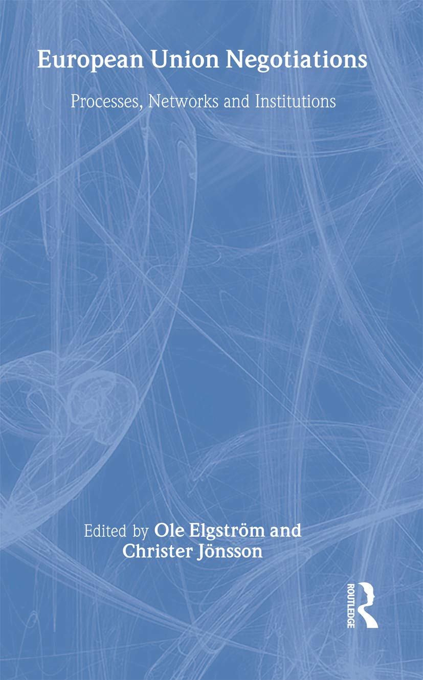 European Union Negotiations: Processes, Networks and Institutions (Routledge Advances in European Politics)